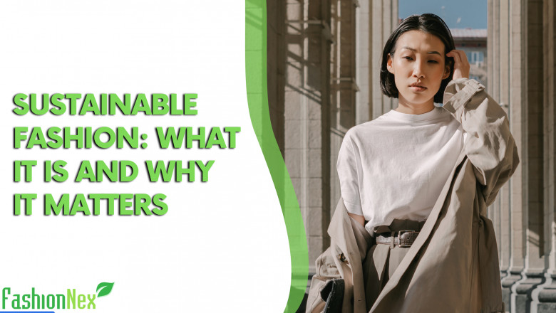 Sustainable Fashion: What It Is and Why It Matters