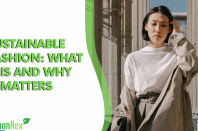 Sustainable Fashion: What It Is and Why It Matters